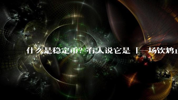 什么是稳定币？有人说它是「一场饮鸩止渴的游戏」，你怎么看？