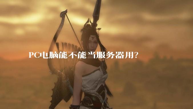 PC电脑能不能当服务器用？