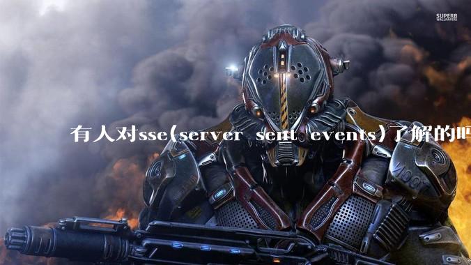 有人对sse(server sent events)了解的吗？