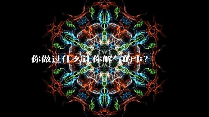 你做过什么让你解气的事？