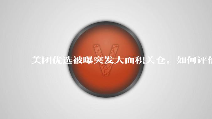 美团优选被曝突发大面积关仓。如何评价？