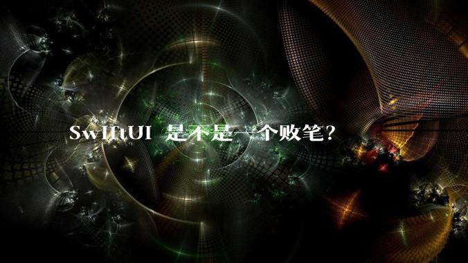 SwiftUI 是不是一个败笔？