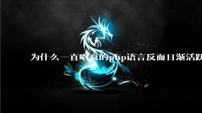 为什么一直唱衰的php语言反而日渐活跃？