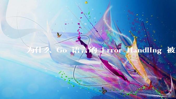 为什么 Go 语言的 Error Handling 被某些人认为是一个败笔？