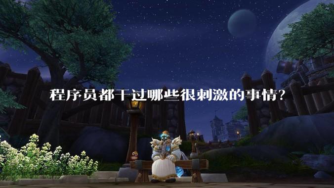 程序员都干过哪些很刺激的事情？