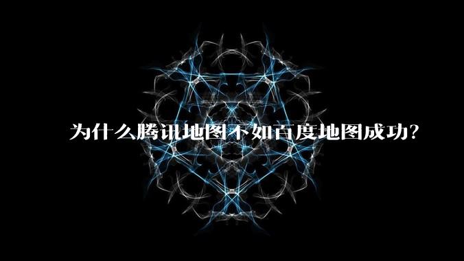 为什么腾讯地图不如百度地图成功？