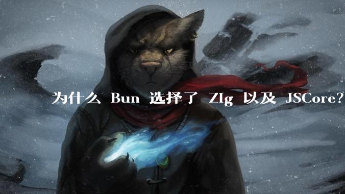 为什么 Bun 选择了 Zig 以及 JSCore？