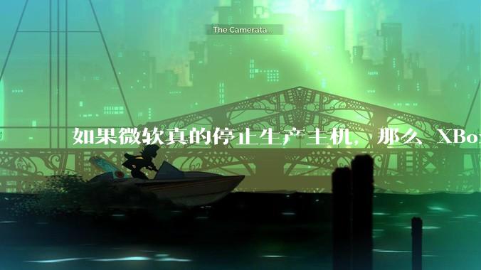 如果微软真的停止生产主机，那么 XBox 主机上的所有游戏会以怎样的形式继续存在？