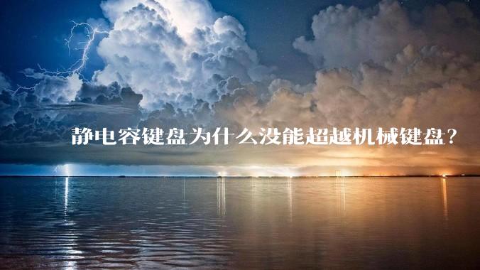 静电容键盘为什么没能超越机械键盘？