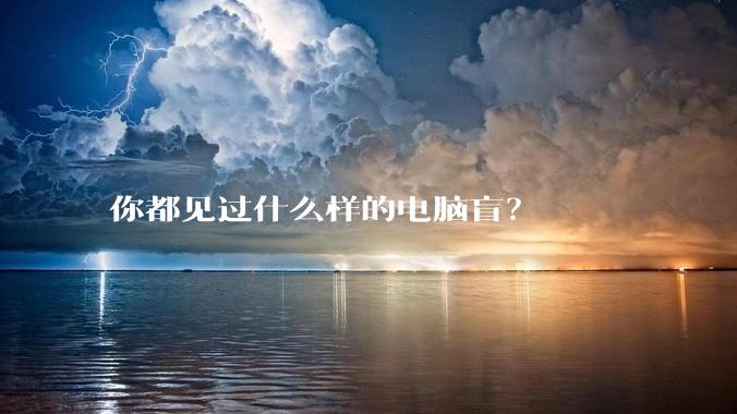 你都见过什么样的电脑盲？