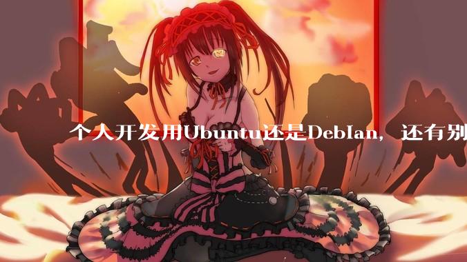 个人开发用Ubuntu还是Debian，还有别的推荐吗？