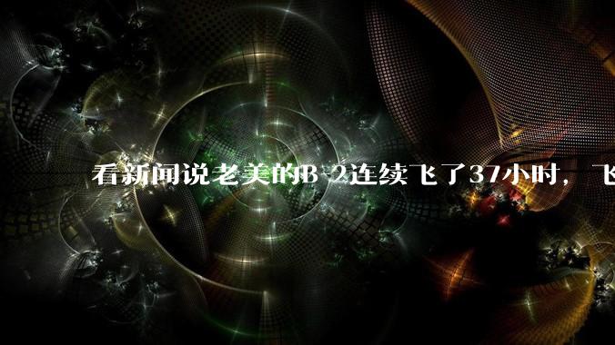看新闻说老美的B-2连续飞了37小时，飞行员的吃喝拉撒怎么解决?