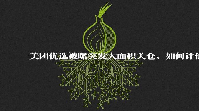 美团优选被曝突发大面积关仓。如何评价？