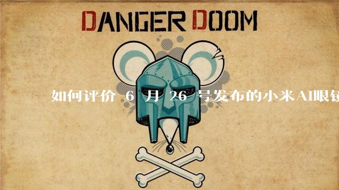 如何评价 6 月 26 号发布的小米AI眼镜？