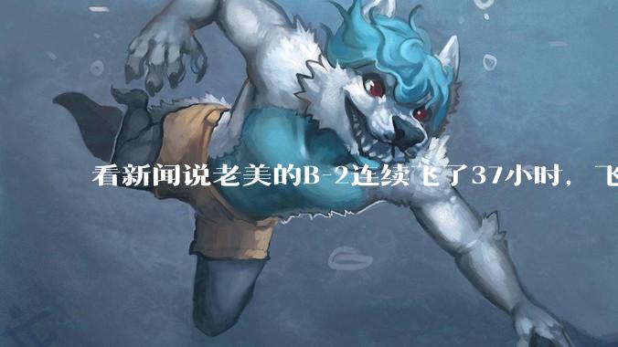 看新闻说老美的B-2连续飞了37小时，飞行员的吃喝拉撒怎么解决?