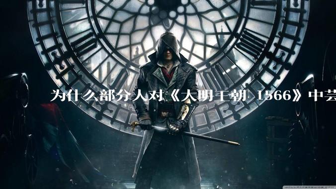 为什么部分人对《大明王朝 1566》中芸娘嗤之以鼻?