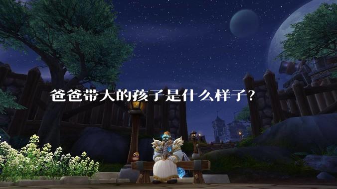 爸爸带大的孩子是什么样子？