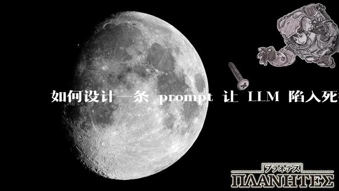 如何设计一条 prompt 让 LLM 陷入死循环?