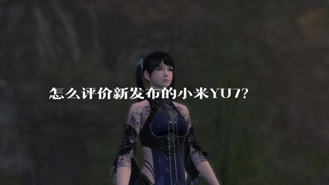 怎么评价新发布的小米YU7？