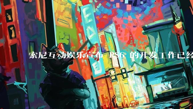 索尼互动娱乐宣布 PS6 的开发工作已经全面启动，你会如何期待索尼的下一代游戏主机呢？