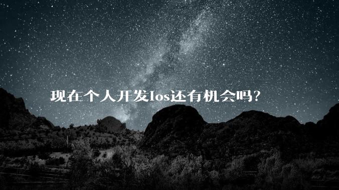 现在个人开发ios还有机会吗？