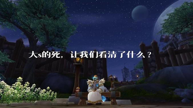 大s的死，让我们看清了什么?