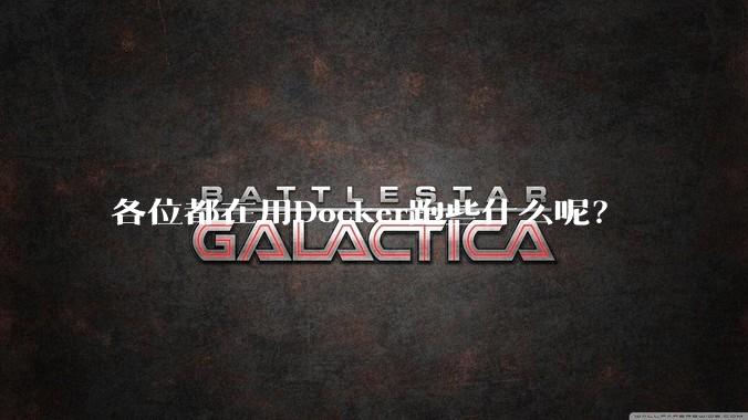 各位都在用Docker跑些什么呢？