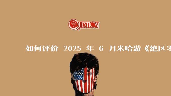 如何评价 2025 年 6 月米哈游《绝区零》2.0 下半卡池，橘福福，凯撒？