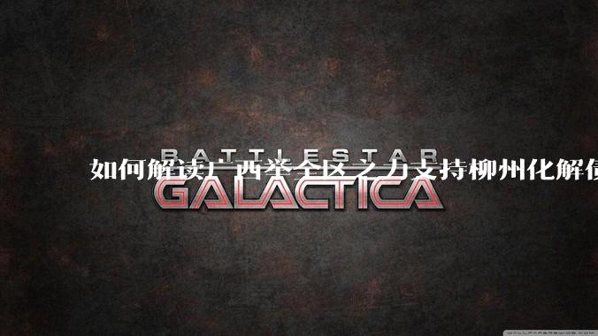 如何解读广西举全区之力支持柳州化解债务？
