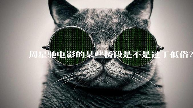 周星驰电影的某些桥段是不是过于低俗？