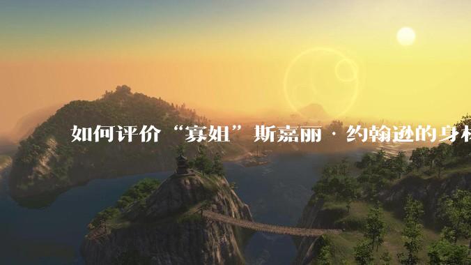 如何评价“寡姐”斯嘉丽·约翰逊的身材？