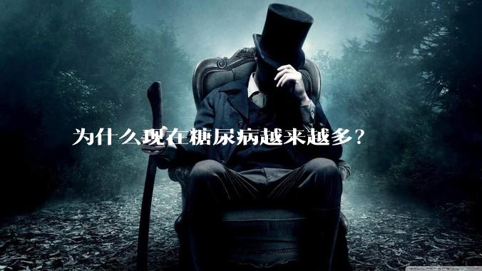 为什么现在糖尿病越来越多？