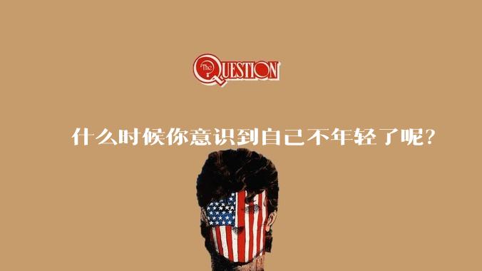 什么时候你意识到自己不年轻了呢？