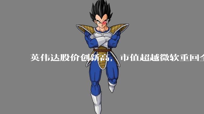 英伟达股价创新高，市值超越微软重回全球第一，黄仁勋称机器人是 AI 之后英伟达最大机遇，如何解读？