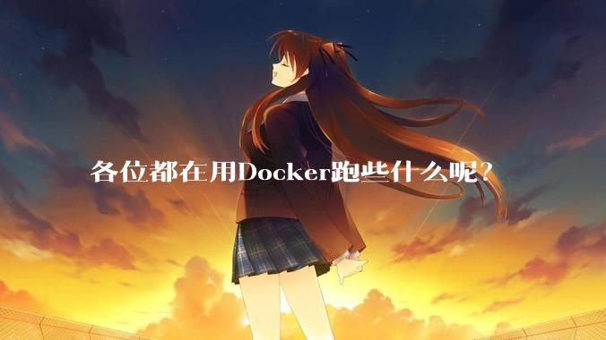 各位都在用Docker跑些什么呢？