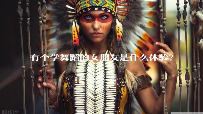 有个学舞蹈的女朋友是什么体验？