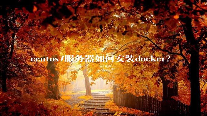 centos7服务器如何安装docker？