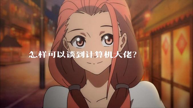 怎样可以谈到计算机大佬？