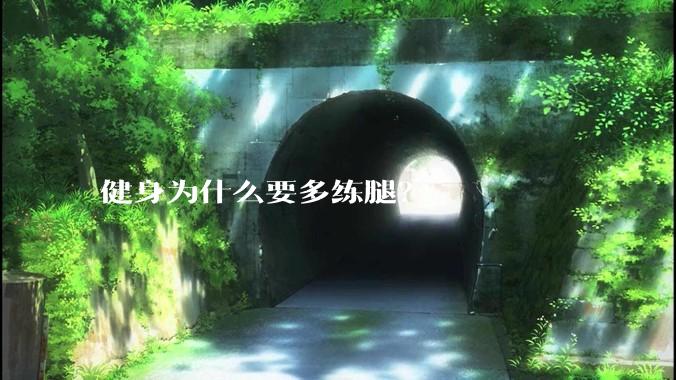 健身为什么要多练腿？