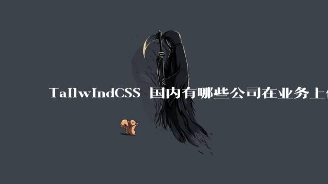 TailwindCSS 国内有哪些公司在业务上使用了？
