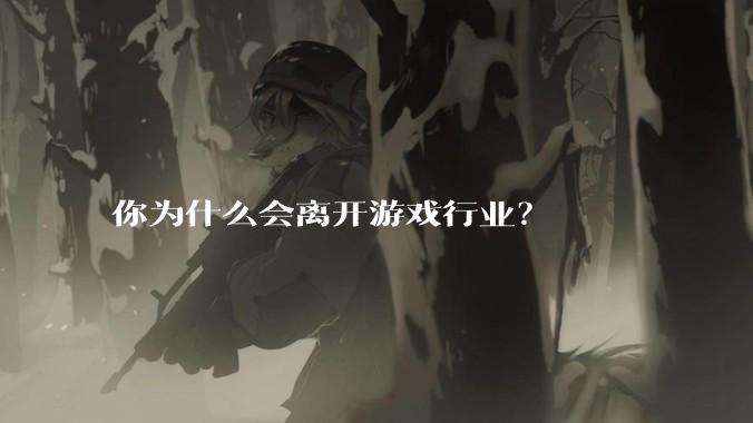 你为什么会离开游戏行业？