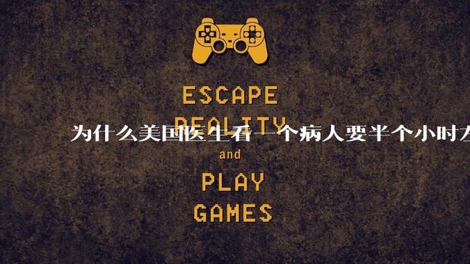 为什么美国医生看一个病人要半个小时左右，而中国医生五分钟就能看一个？