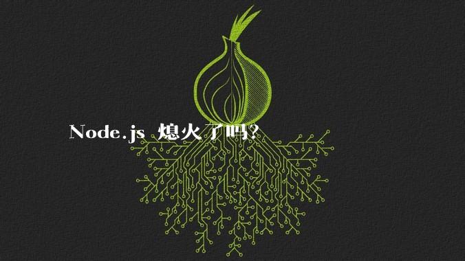 Node.js 熄火了吗？