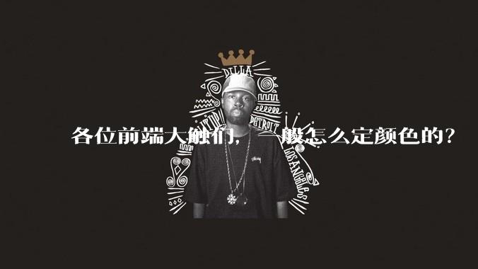 各位前端大触们，一般怎么定颜色的？