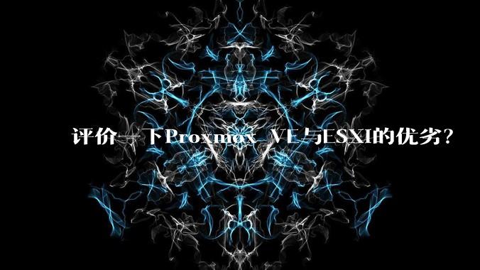 评价一下Proxmox VE与ESXi的优劣？