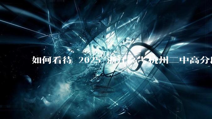 如何看待 2025 浙江高考杭州二中高分段被镇海宁海学军等校「碾压」？