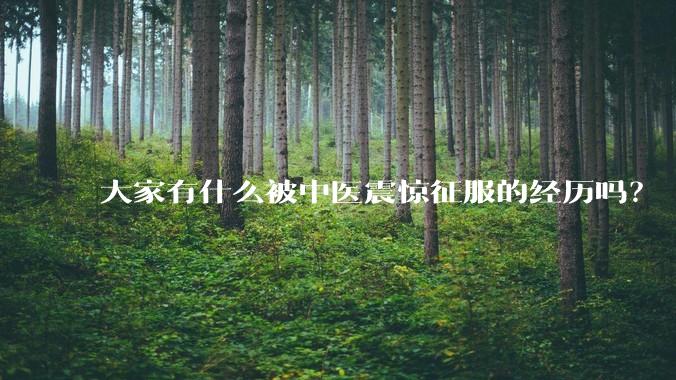 大家有什么被中医震惊征服的经历吗？