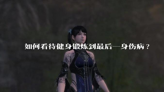 如何看待健身锻炼到最后一身伤病?