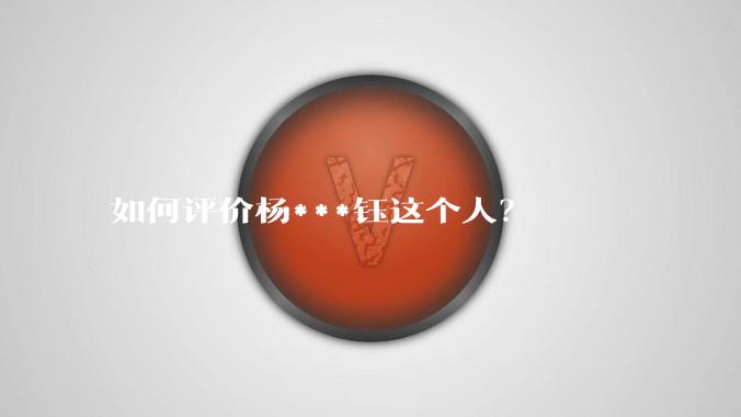 如何评价杨***钰这个人？