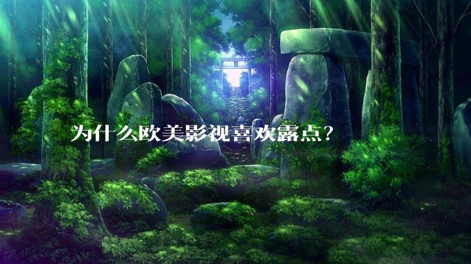 为什么欧美影视喜欢露点？